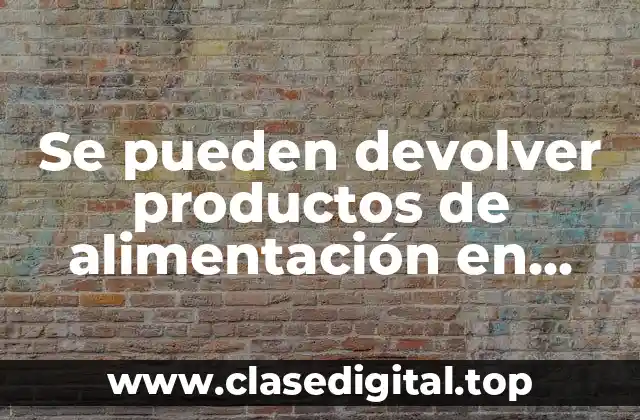 Se pueden devolver productos de alimentación en Carrefour