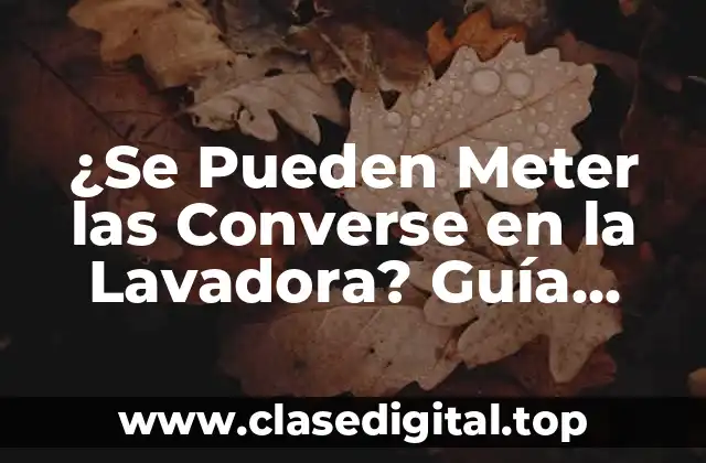 ¿Se Pueden Meter las Converse en la Lavadora? Guía Definitiva de Limpieza