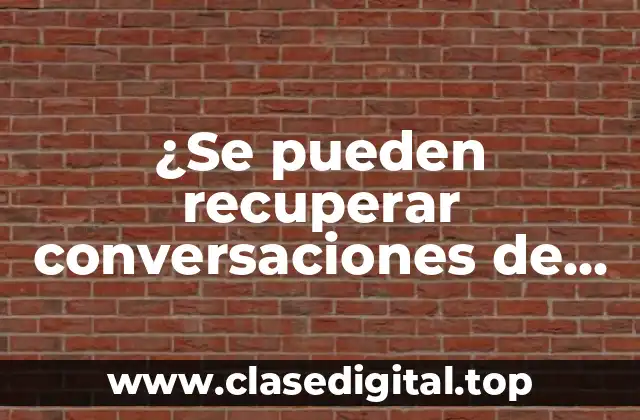 ¿Se pueden recuperar conversaciones de WhatsApp eliminadas?