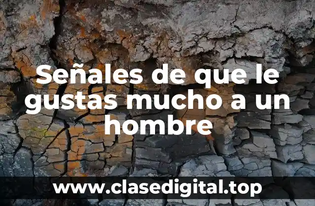 Señales de que le gustas mucho a un hombre