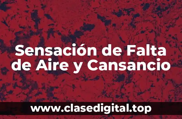 Sensación de Falta de Aire y Cansancio