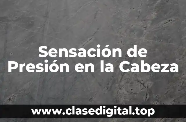 Sensación de Presión en la Cabeza