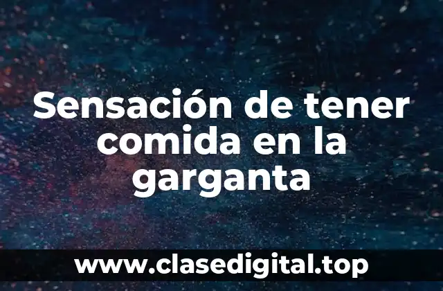 Sensación de tener comida en la garganta