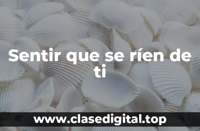 Sentir que se ríen de ti