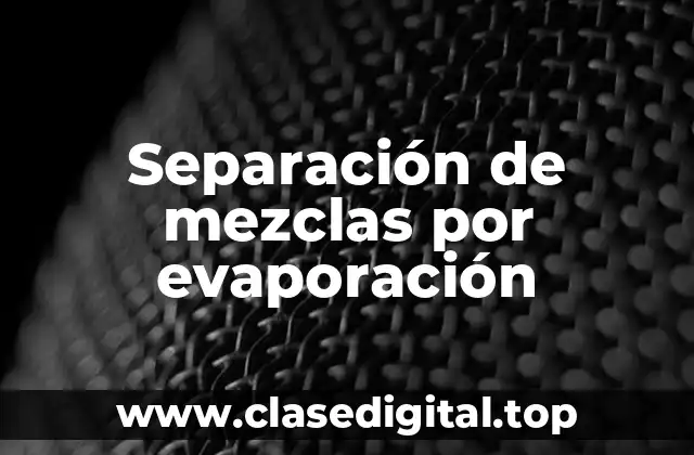 Separación de mezclas por evaporación