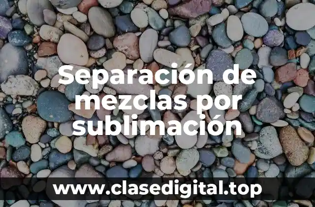 Separación de mezclas por sublimación