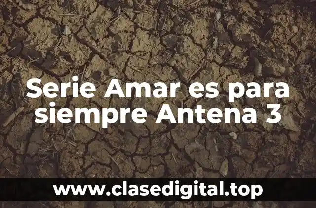 Serie Amar es para siempre Antena 3