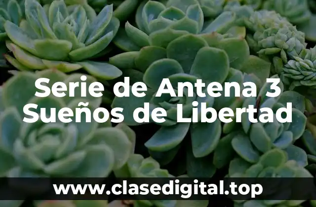 Serie de Antena 3 Sueños de Libertad