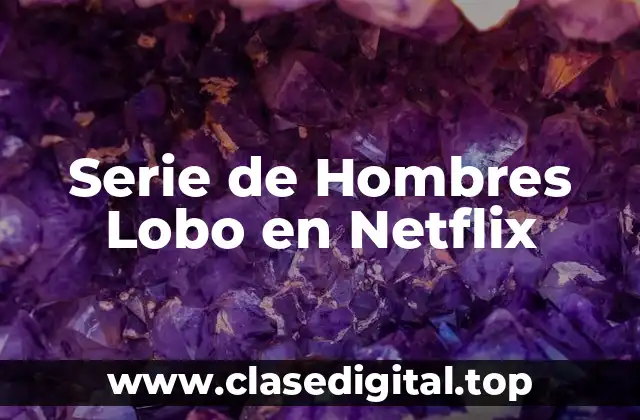 ¿Cuáles son las Características Comunes de las Series de Hombres Lobo en Netflix?
