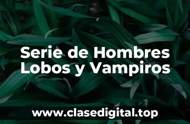 Serie de Hombres Lobos y Vampiros