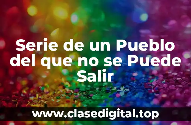 Serie de un Pueblo del que no se Puede Salir