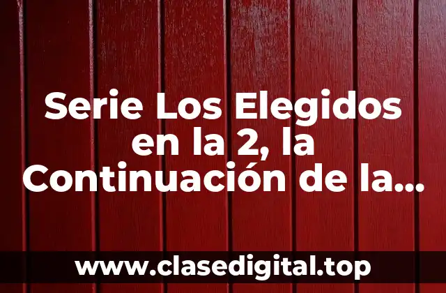 Serie Los Elegidos en la 2, la Continuación de la Saga de Éxito