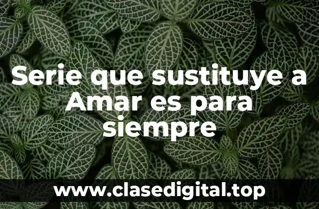 Serie que sustituye a Amar es para siempre