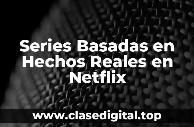 Series Basadas en Hechos Reales en Netflix