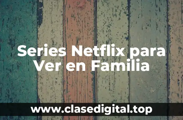 Series Netflix para Ver en Familia