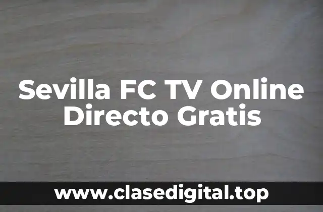 ¿Cuáles son las opciones para ver Sevilla FC TV online directo gratis?