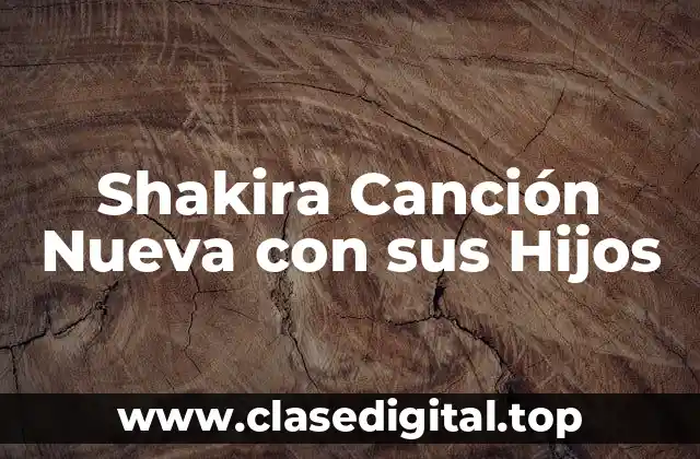 Shakira Canción Nueva con sus Hijos