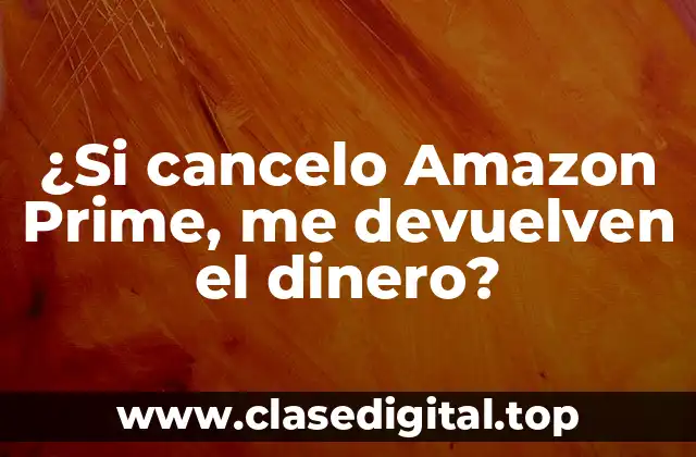 ¿Si cancelo Amazon Prime, me devuelven el dinero?