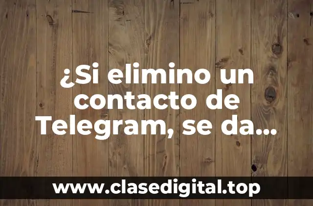 ¿Si elimino un contacto de Telegram, se da cuenta?