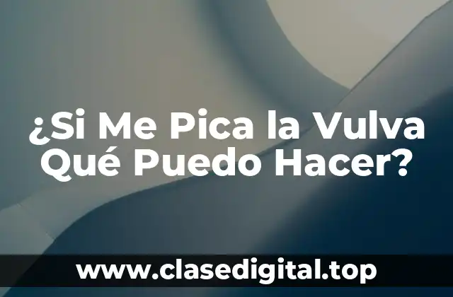 ¿Si Me Pica la Vulva Qué Puedo Hacer?