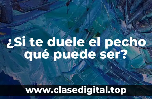 ¿Si te duele el pecho qué puede ser?