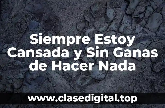Siempre Estoy Cansada y Sin Ganas de Hacer Nada