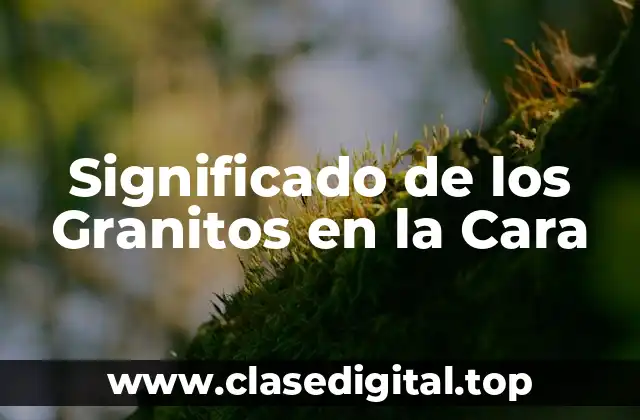 Significado de los Granitos en la Cara