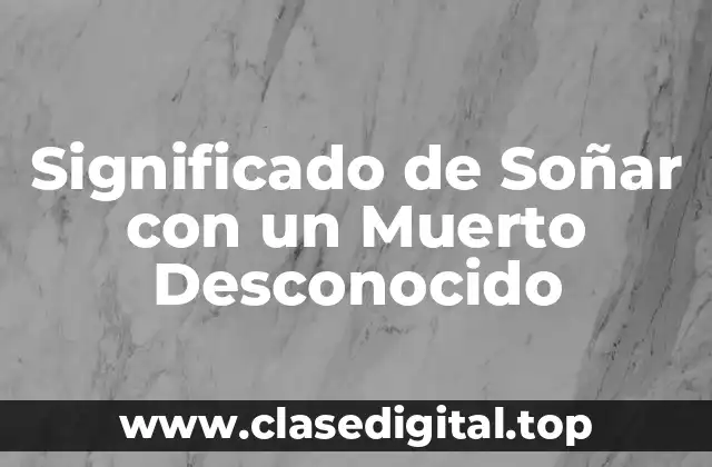 Significado de Soñar con un Muerto Desconocido