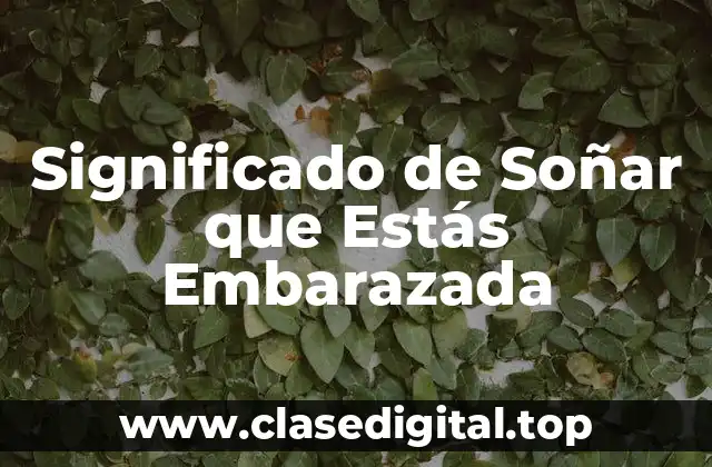 Significado de Soñar que Estás Embarazada