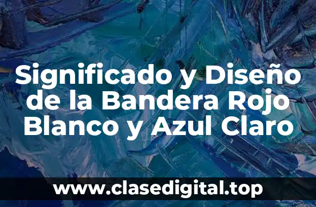 Orígenes de la Bandera Rojo Blanco y Azul Claro