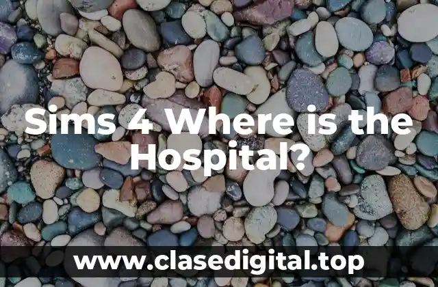 ¿Por qué no puedo encontrar el hospital en Sims 4?