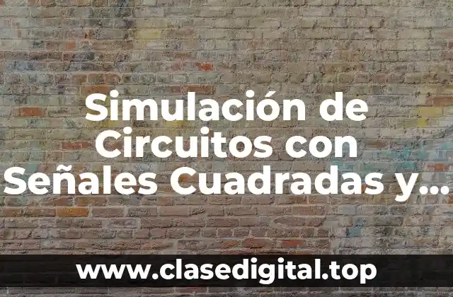Simulación de Circuitos con Señales Cuadradas y Triangulares