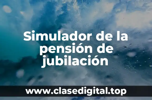¿Cómo funciona un simulador de la pensión de jubilación?