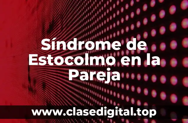 ¿Qué es el Síndrome de Estocolmo en la Pareja?