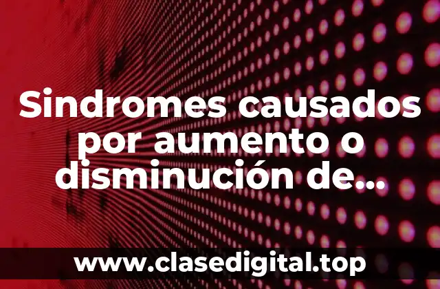 Sindromes causados por aumento o disminución de cromosomas