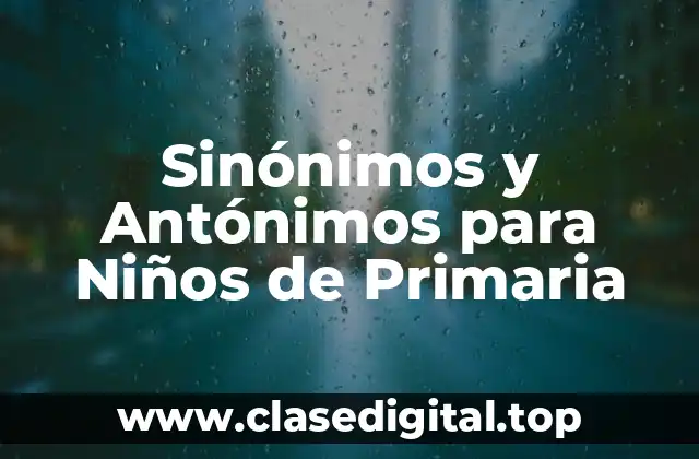 Sinónimos y Antónimos para Niños de Primaria