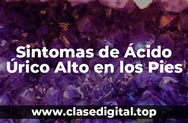 Sintomas de Ácido Úrico Alto en los Pies