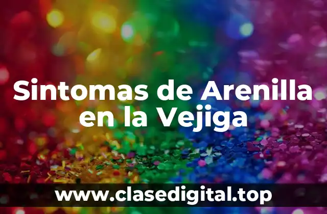 Sintomas de Arenilla en la Vejiga