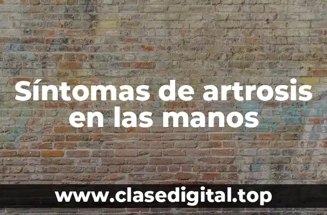 ¿Cuáles son las causas de la artrosis en las manos?