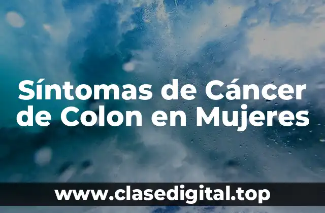 ¿Cuáles son los Síntomas Iniciales del Cáncer de Colon en Mujeres?