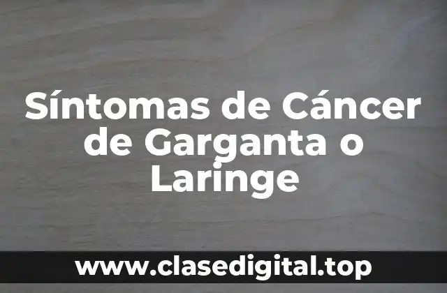 Síntomas de Cáncer de Garganta o Laringe