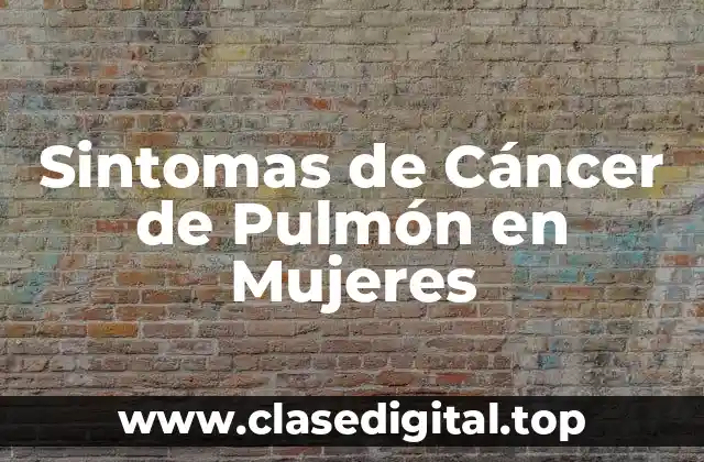 ¿Qué son los Sintomas del Cáncer de Pulmón en Mujeres?