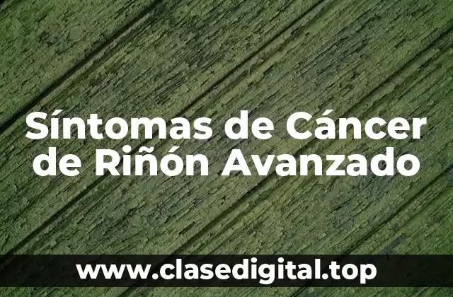 Síntomas de Cáncer de Riñón Avanzado