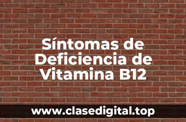 ¿Qué son los Síntomas de la Deficiencia de Vitamina B12?