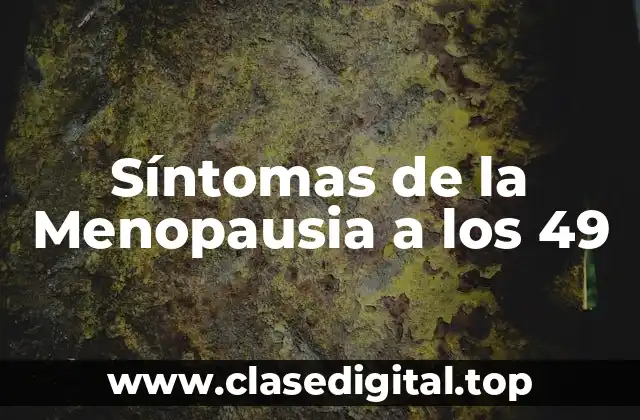Síntomas de la Menopausia a los 49