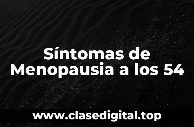 Síntomas de Menopausia a los 54
