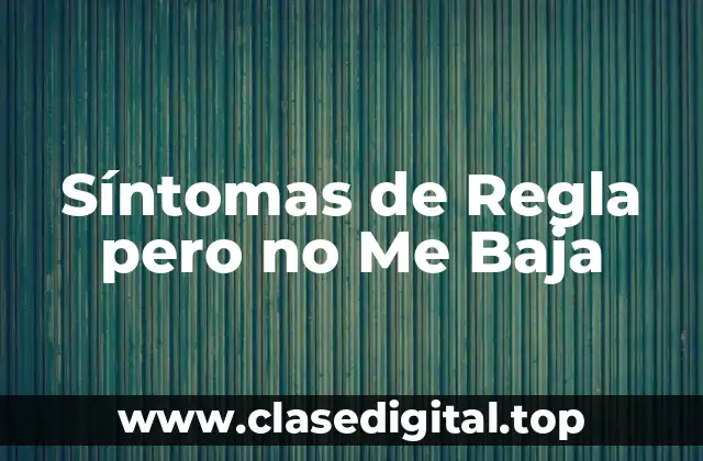 Síntomas de Regla pero no Me Baja