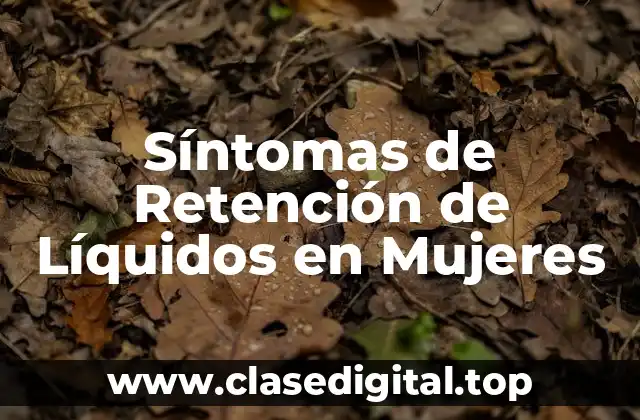 Síntomas de Retención de Líquidos en Mujeres