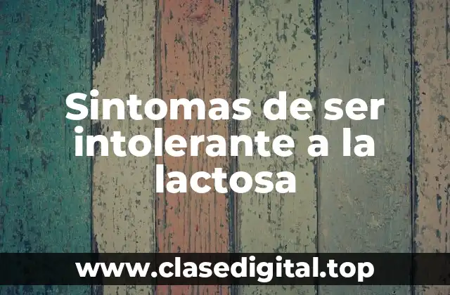 Sintomas de ser intolerante a la lactosa