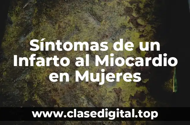 ¿Cuáles son los Síntomas Clásicos de un Infarto al Miocardio en Mujeres?